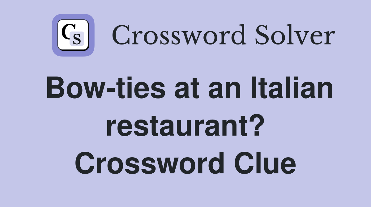 Bow-ties at an Italian restaurant? Crossword Clue