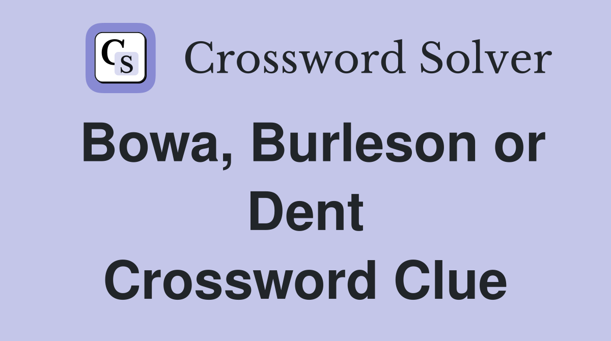 Bowa, Burleson or Dent Crossword Clue