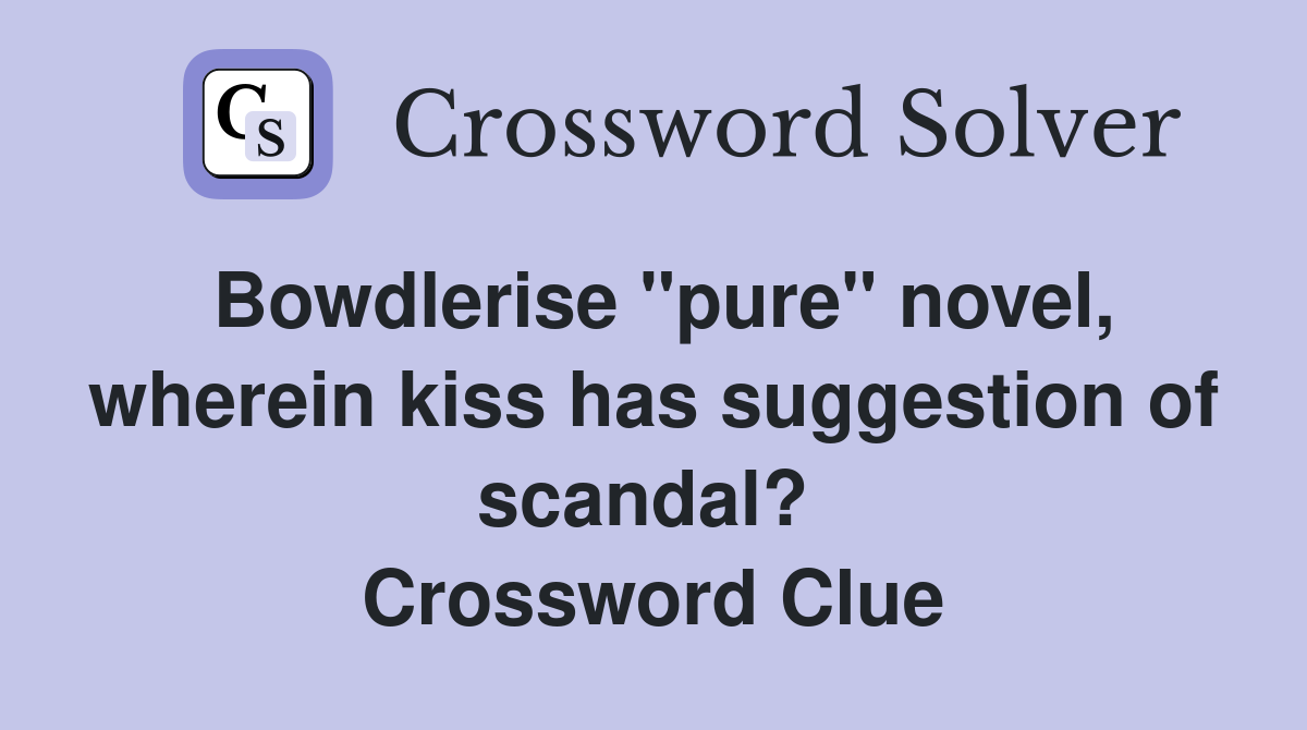 Bowdlerise "pure" novel, wherein kiss has suggestion of scandal?  Crossword Clue