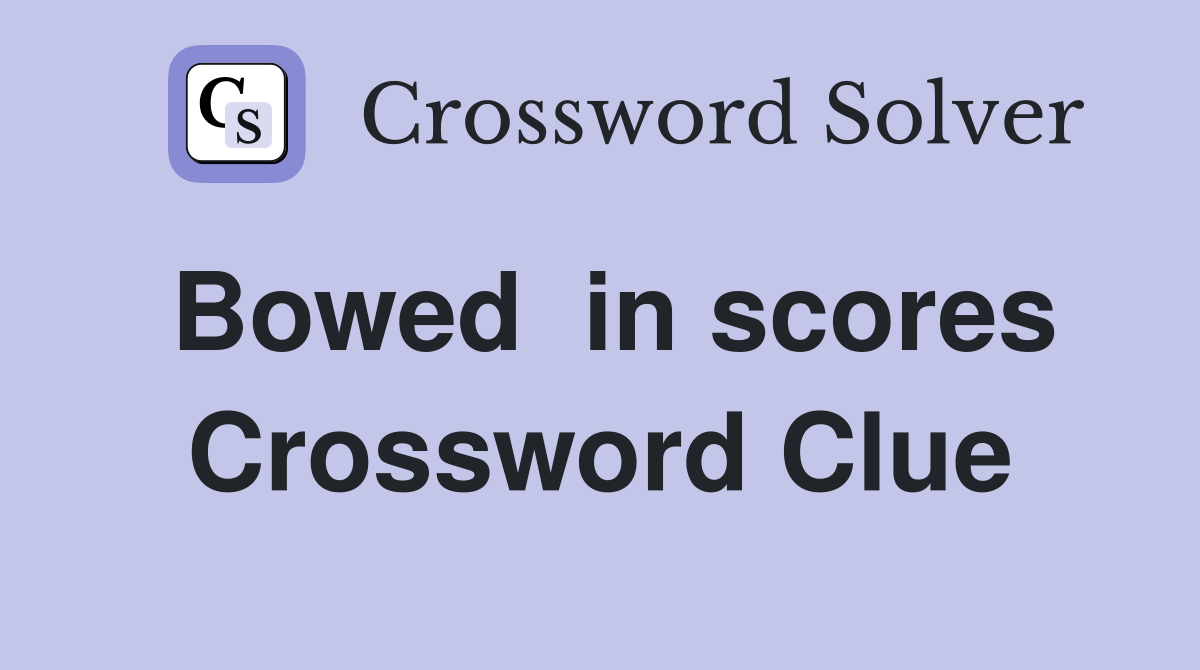 Bowed  in scores Crossword Clue