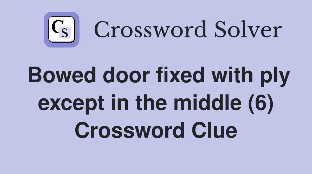 Bowed door fixed with ply except in the middle (6) Crossword Clue