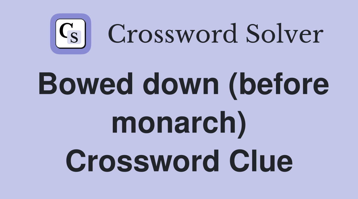 Bowed down (before monarch) Crossword Clue