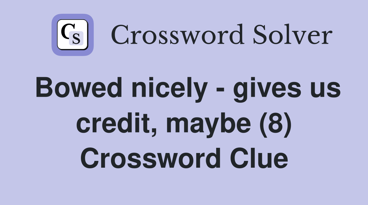 Bowed nicely - gives us credit, maybe (8) Crossword Clue