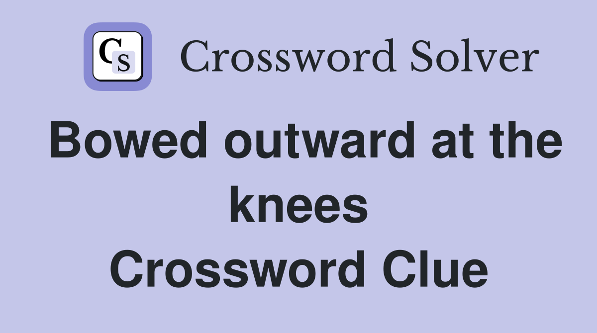 Bowed outward at the knees Crossword Clue