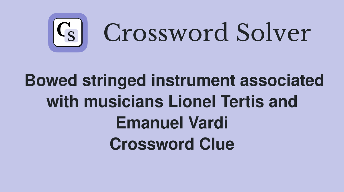 Bowed stringed instrument associated with musicians Lionel Tertis and Emanuel Vardi Crossword Clue