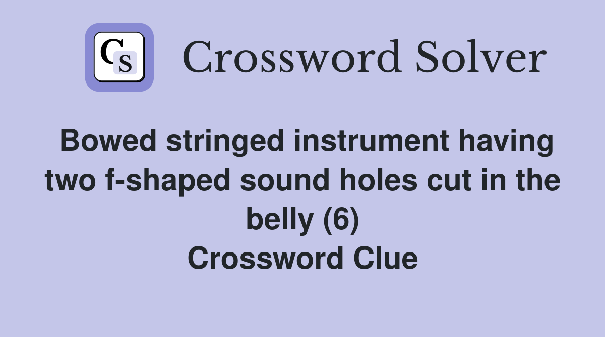 Bowed stringed instrument having two f-shaped sound holes cut in the belly (6) Crossword Clue