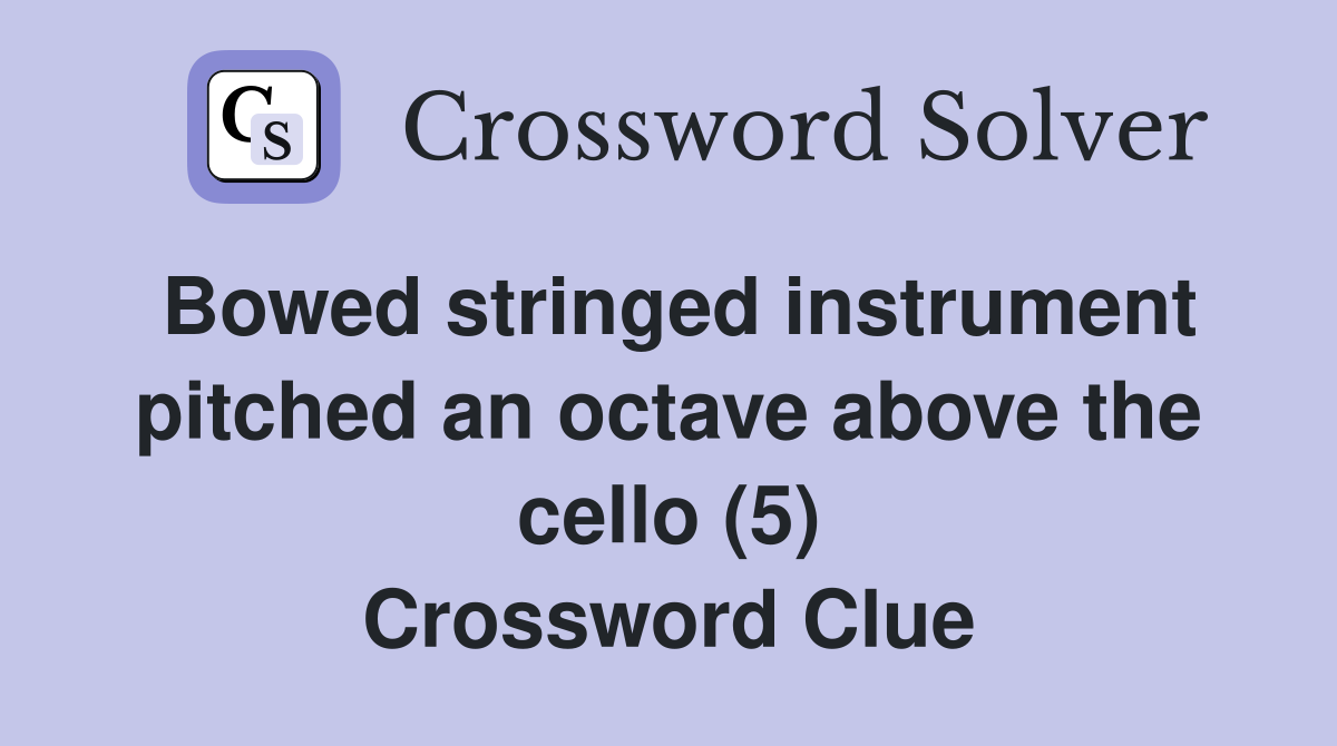 Bowed stringed instrument pitched an octave above the cello (5) Crossword Clue