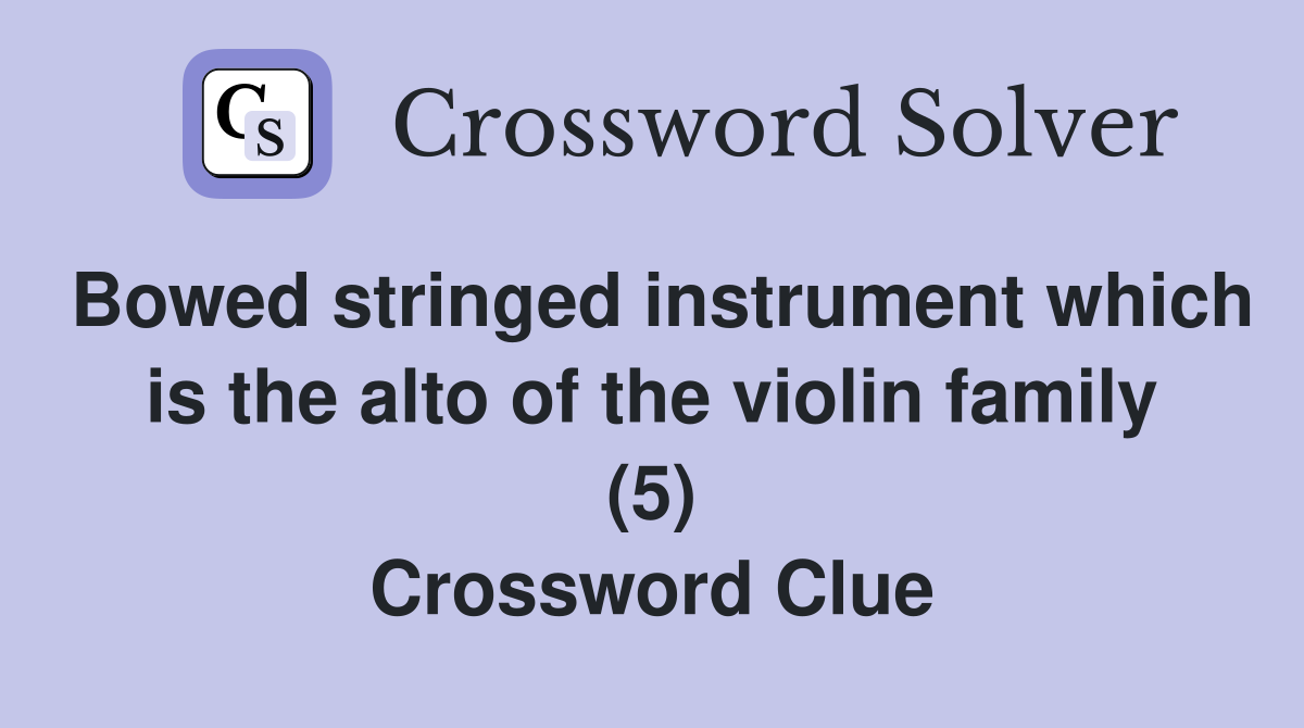 Bowed stringed instrument which is the alto of the violin family (5) Crossword Clue