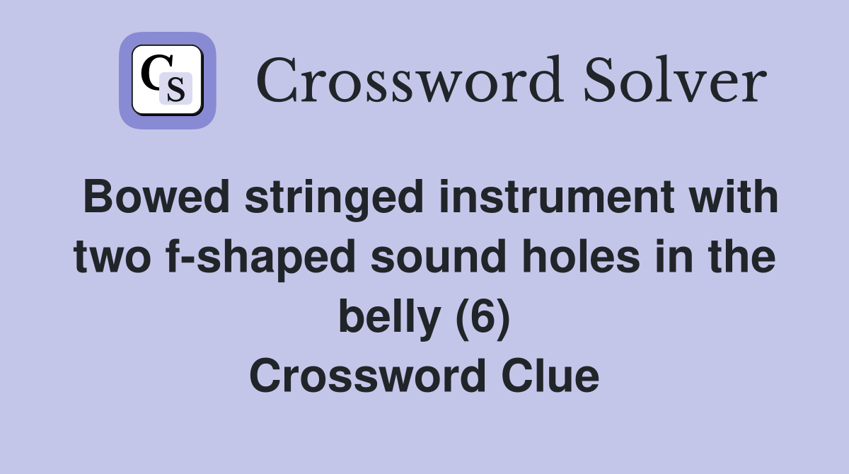 Bowed stringed instrument with two f-shaped sound holes in the belly (6) Crossword Clue
