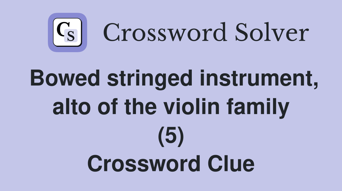 Bowed stringed instrument, alto of the violin family (5) Crossword Clue