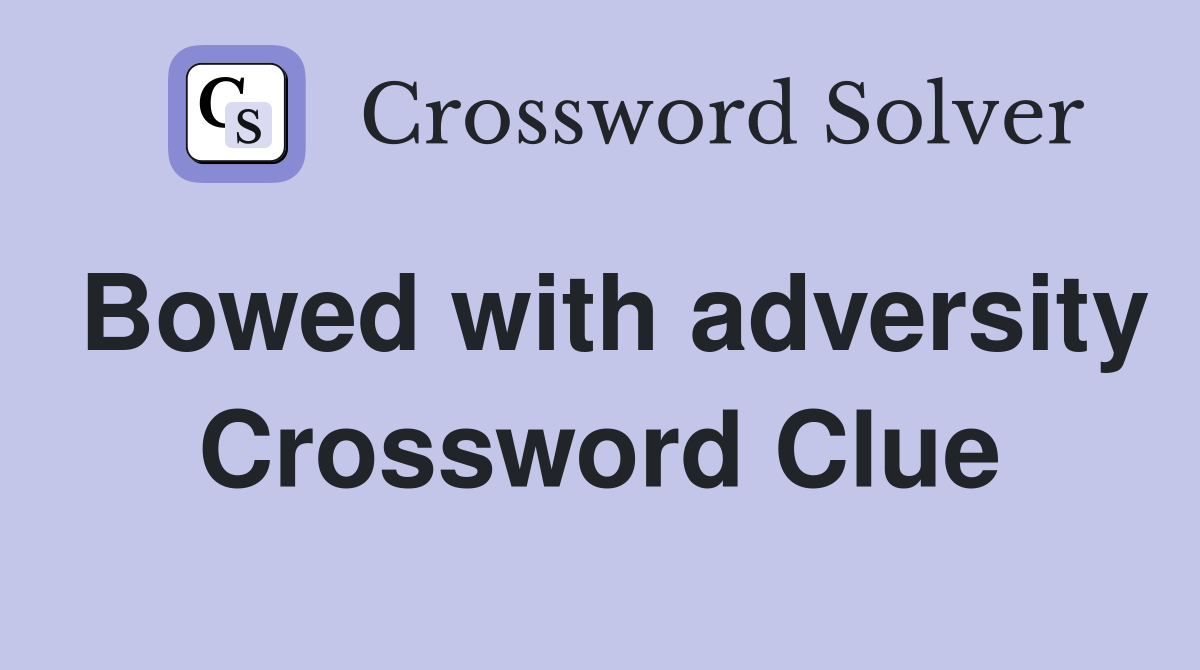 Bowed with adversity Crossword Clue