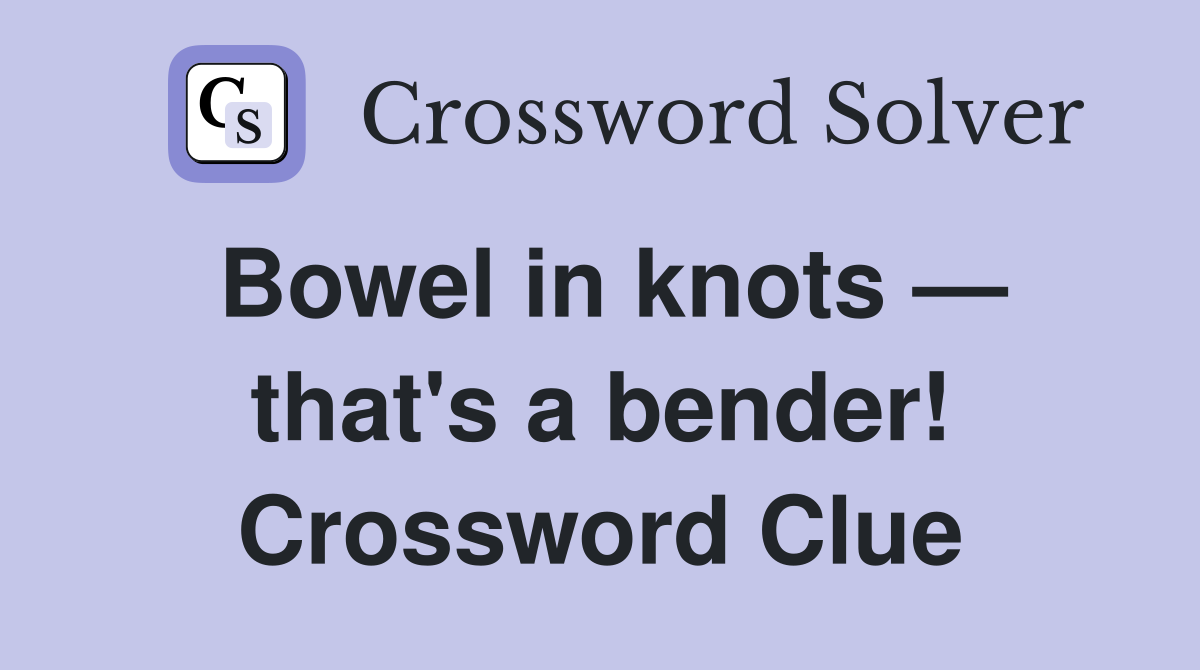 Bowel in knots — that's a bender! Crossword Clue