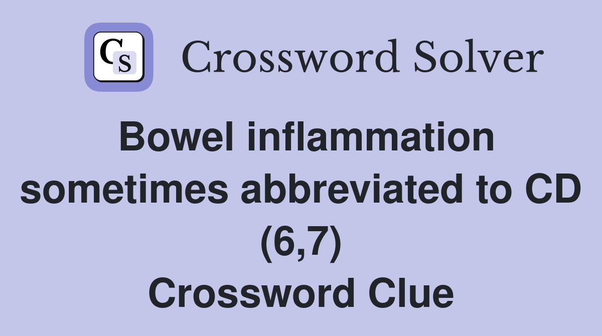 Bowel inflammation sometimes abbreviated to CD (6,7) Crossword Clue