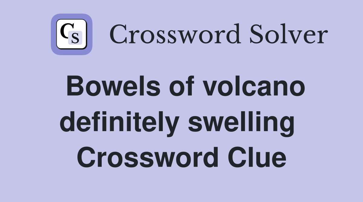 Bowels of volcano definitely swelling  Crossword Clue