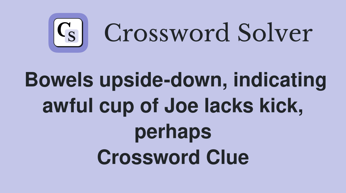 Bowels upside-down, indicating awful cup of Joe lacks kick, perhaps Crossword Clue