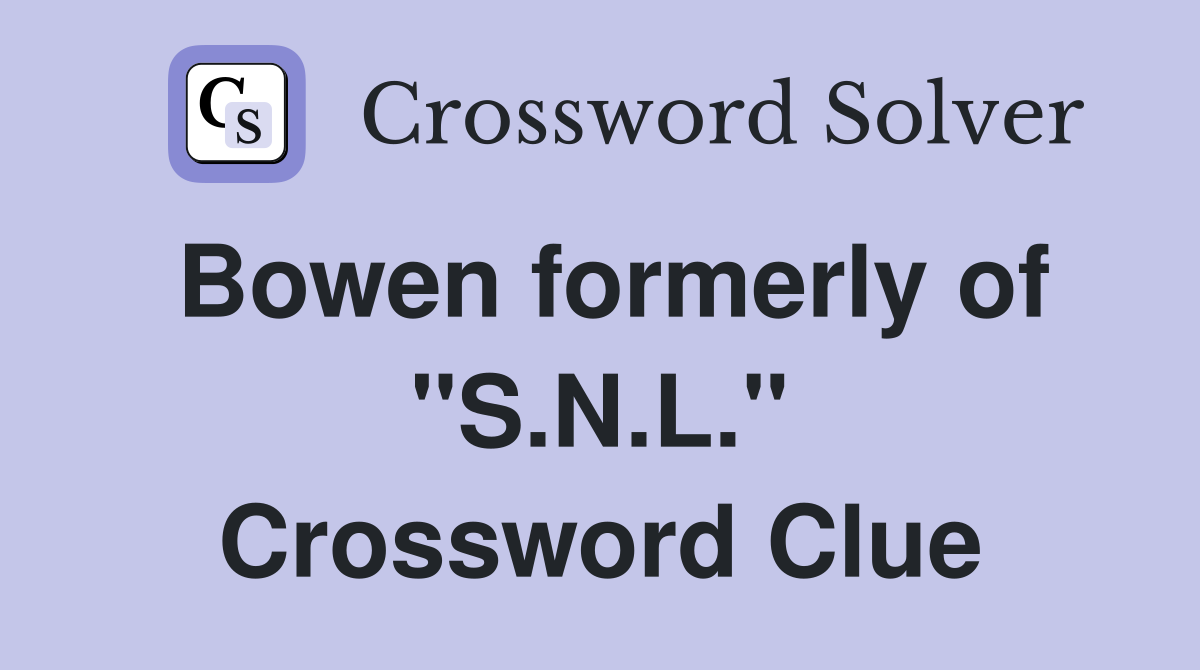 Bowen formerly of "S.N.L." Crossword Clue
