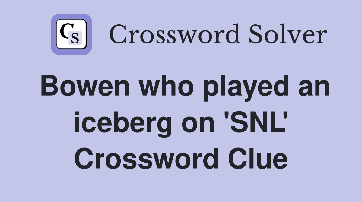 Bowen who played an iceberg on 'SNL' Crossword Clue