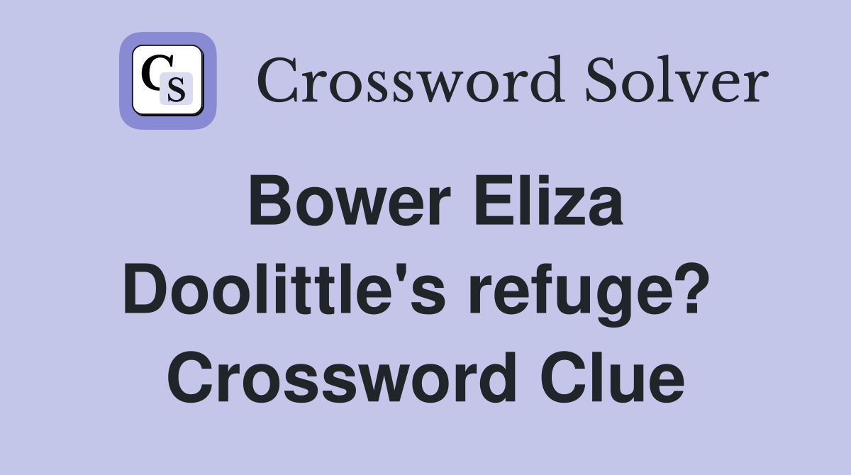 Bower Eliza Doolittle's refuge?  Crossword Clue
