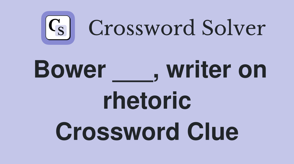 Bower ___, writer on rhetoric Crossword Clue
