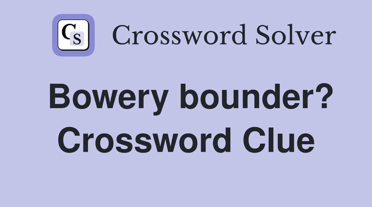 Bowery bounder? Crossword Clue