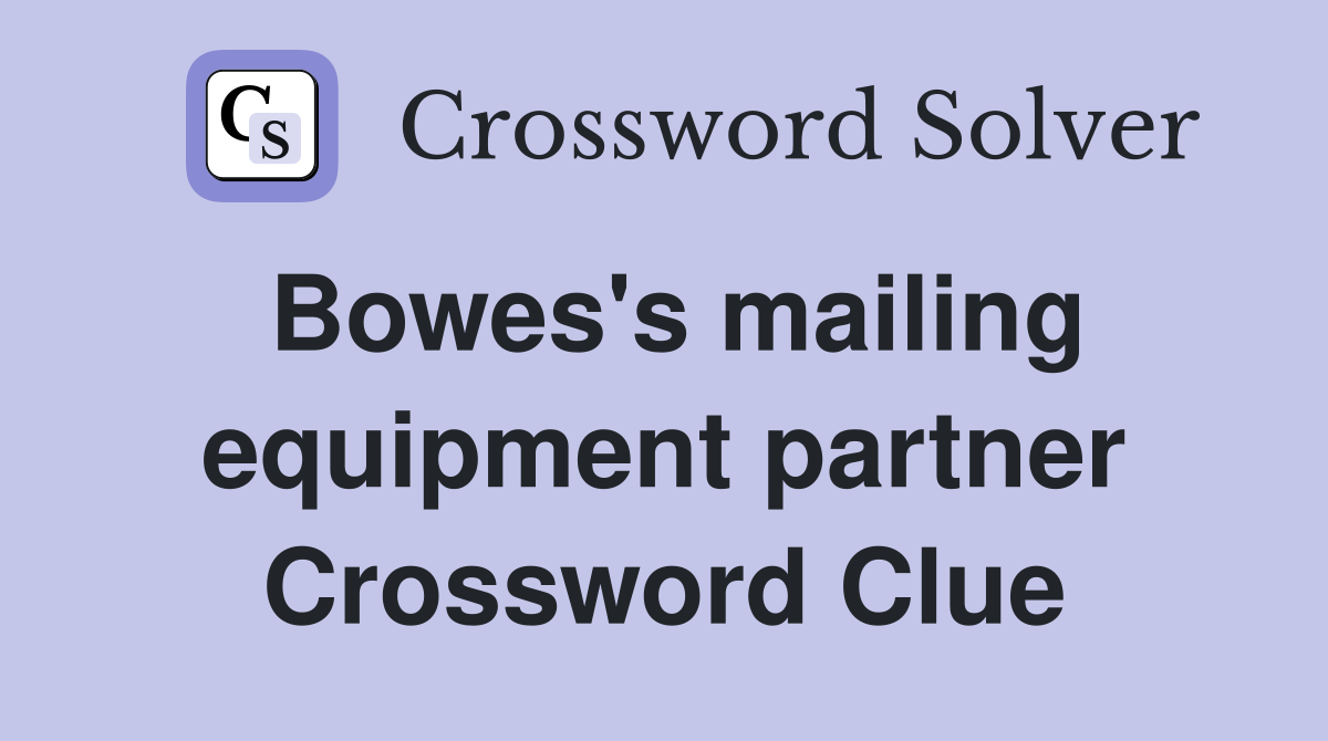Bowes's mailing equipment partner Crossword Clue