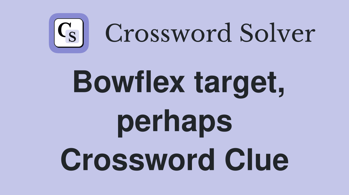 Bowflex target, perhaps Crossword Clue