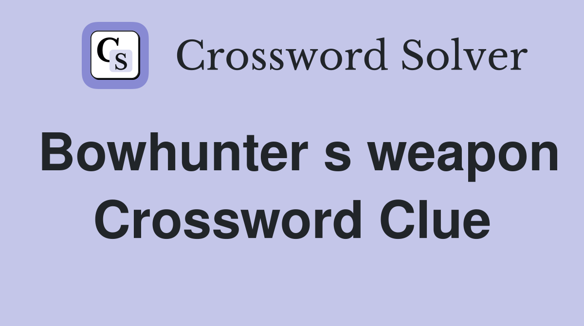 Bowhunter s weapon Crossword Clue