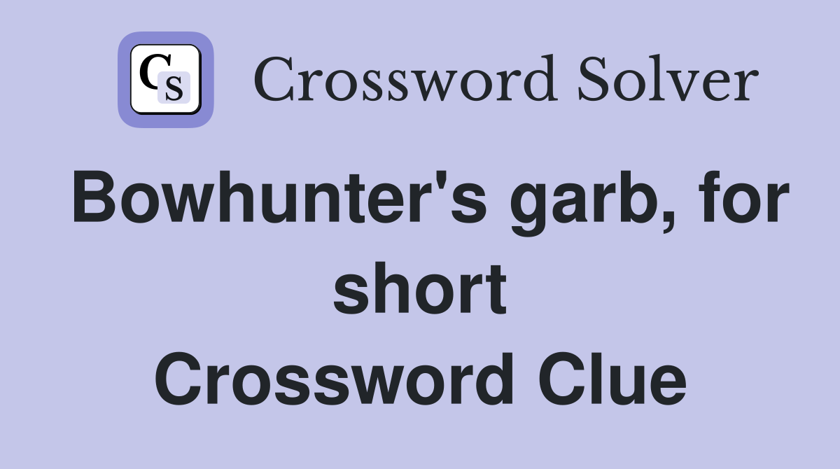 Bowhunter's garb, for short Crossword Clue