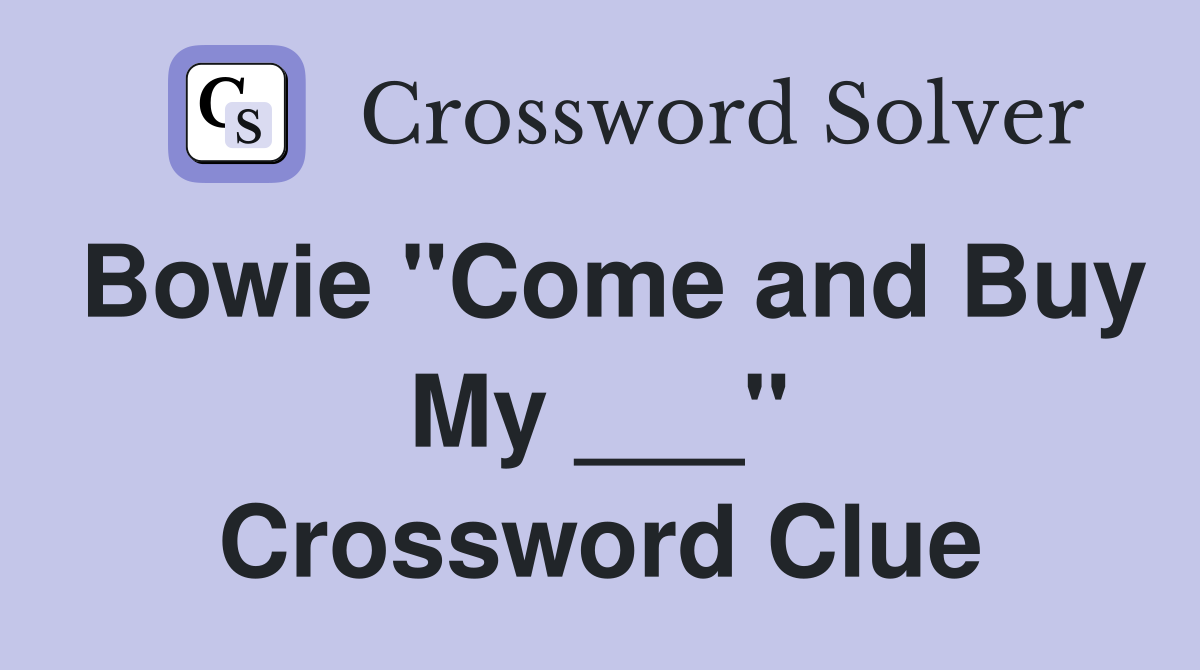 Bowie "Come and Buy My ___" Crossword Clue