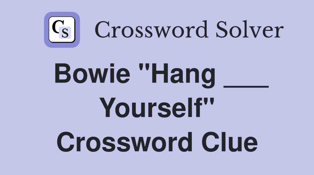 Bowie "Hang ___ Yourself" Crossword Clue
