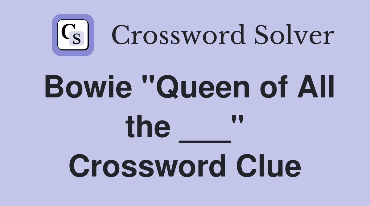 Bowie "Queen of All the ___" Crossword Clue