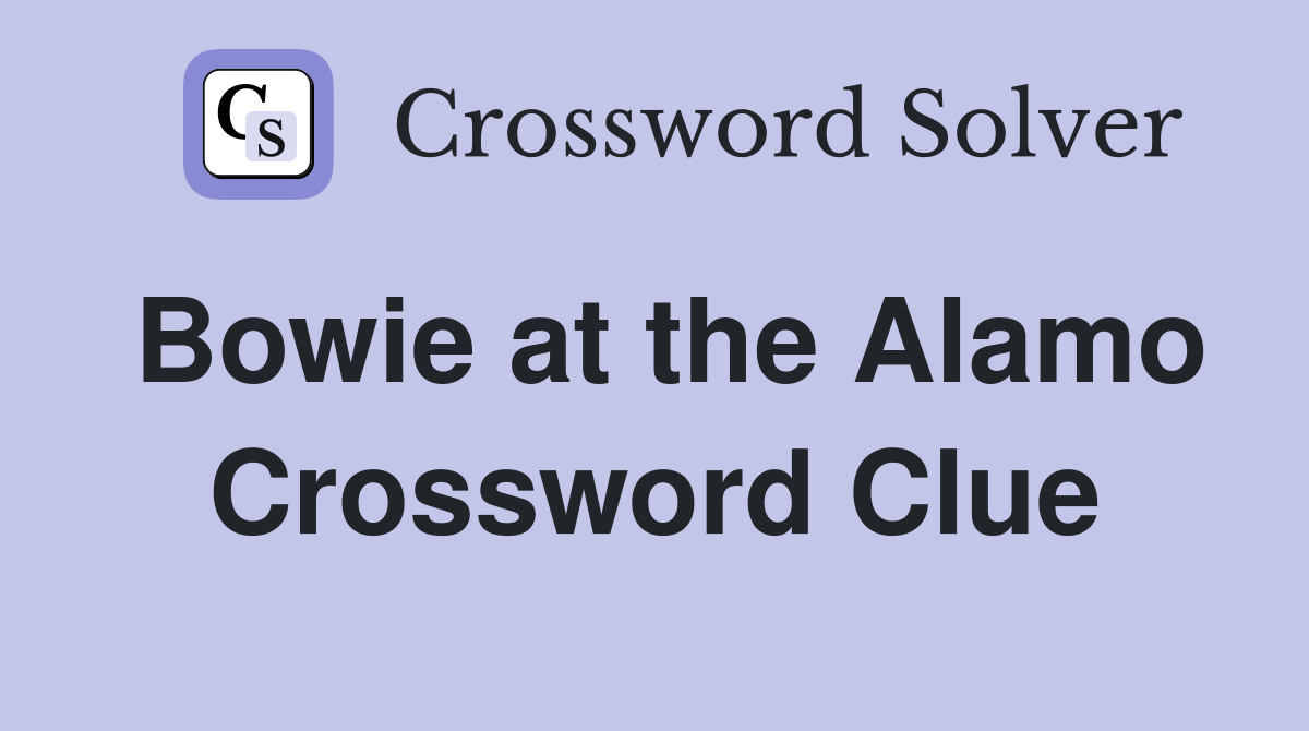 Bowie at the Alamo Crossword Clue