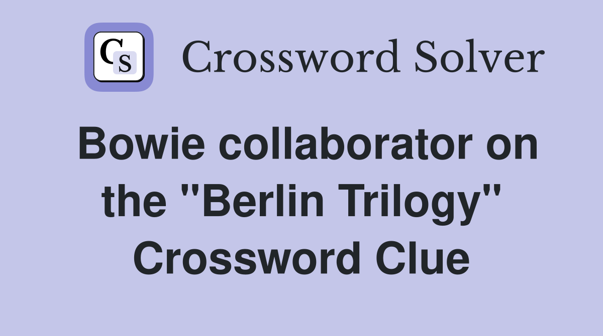 Bowie collaborator on the "Berlin Trilogy" Crossword Clue