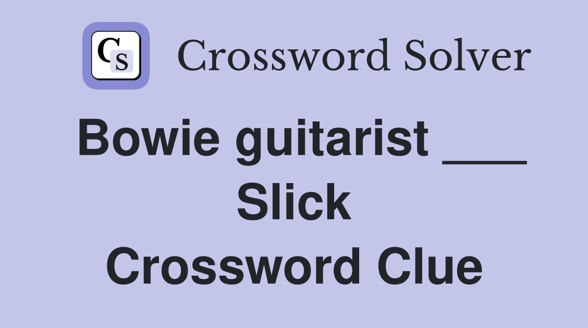 Bowie guitarist ___ Slick Crossword Clue