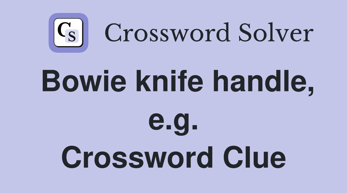 Bowie knife handle, e.g. Crossword Clue