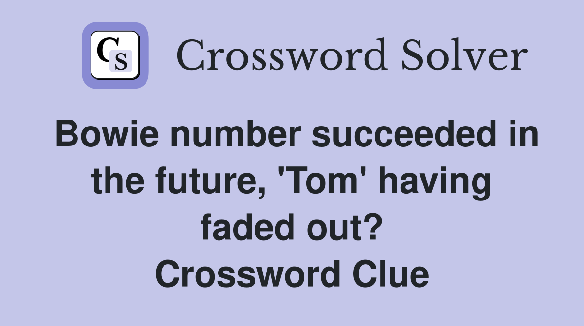Bowie number succeeded in the future, 'Tom' having faded out? Crossword Clue