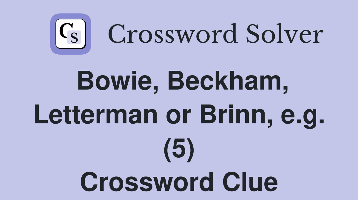 Bowie, Beckham, Letterman or Brinn, e.g. (5) Crossword Clue