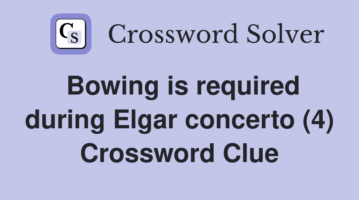 Bowing is required during Elgar concerto (4) Crossword Clue
