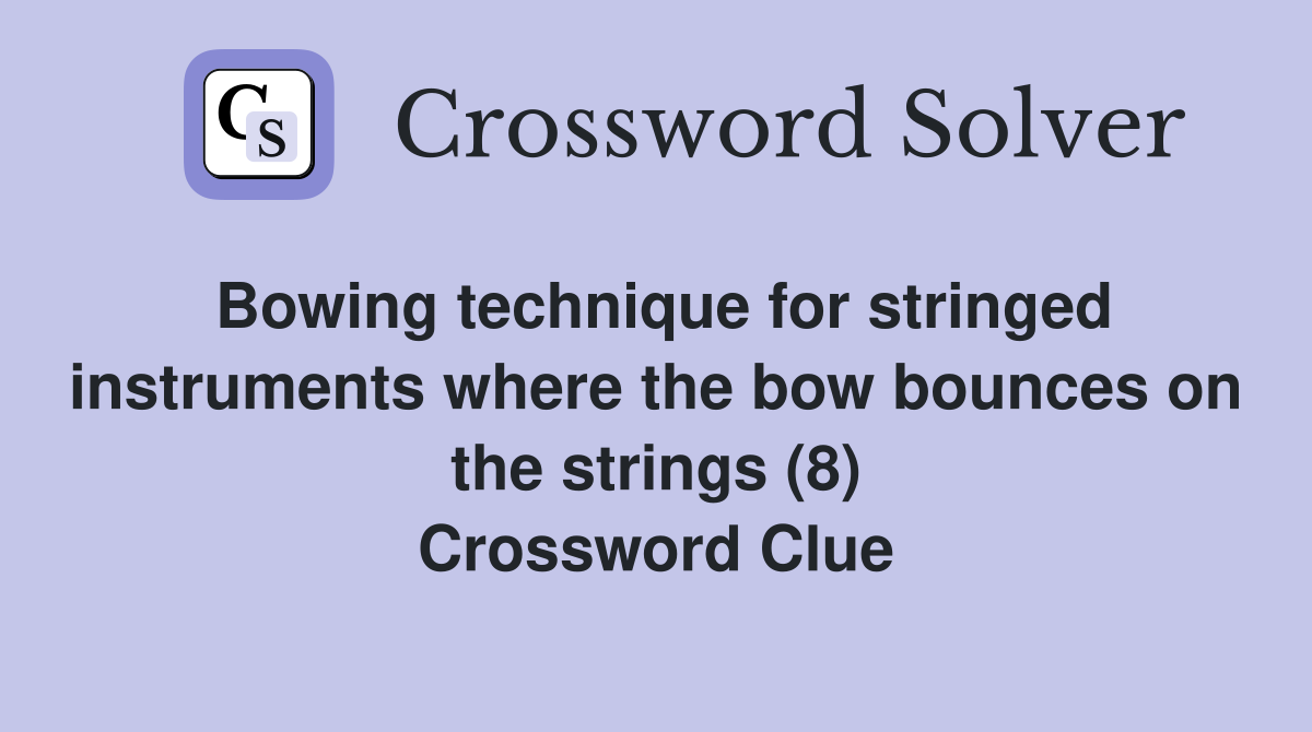 Bowing technique for stringed instruments where the bow bounces on the strings (8) Crossword Clue