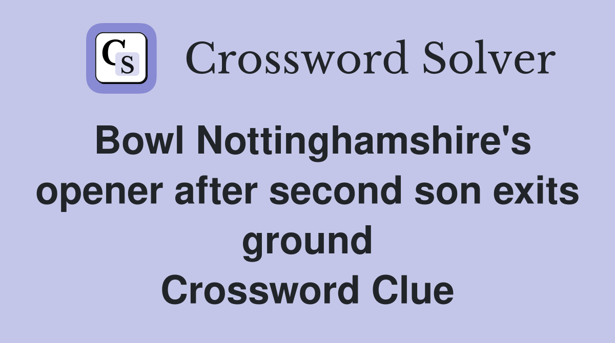 Bowl Nottinghamshire's opener after second son exits ground Crossword Clue