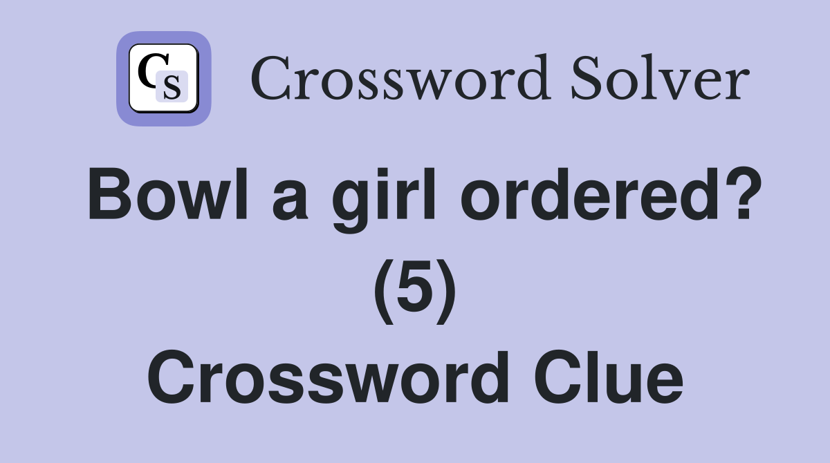 Bowl a girl ordered? (5) Crossword Clue