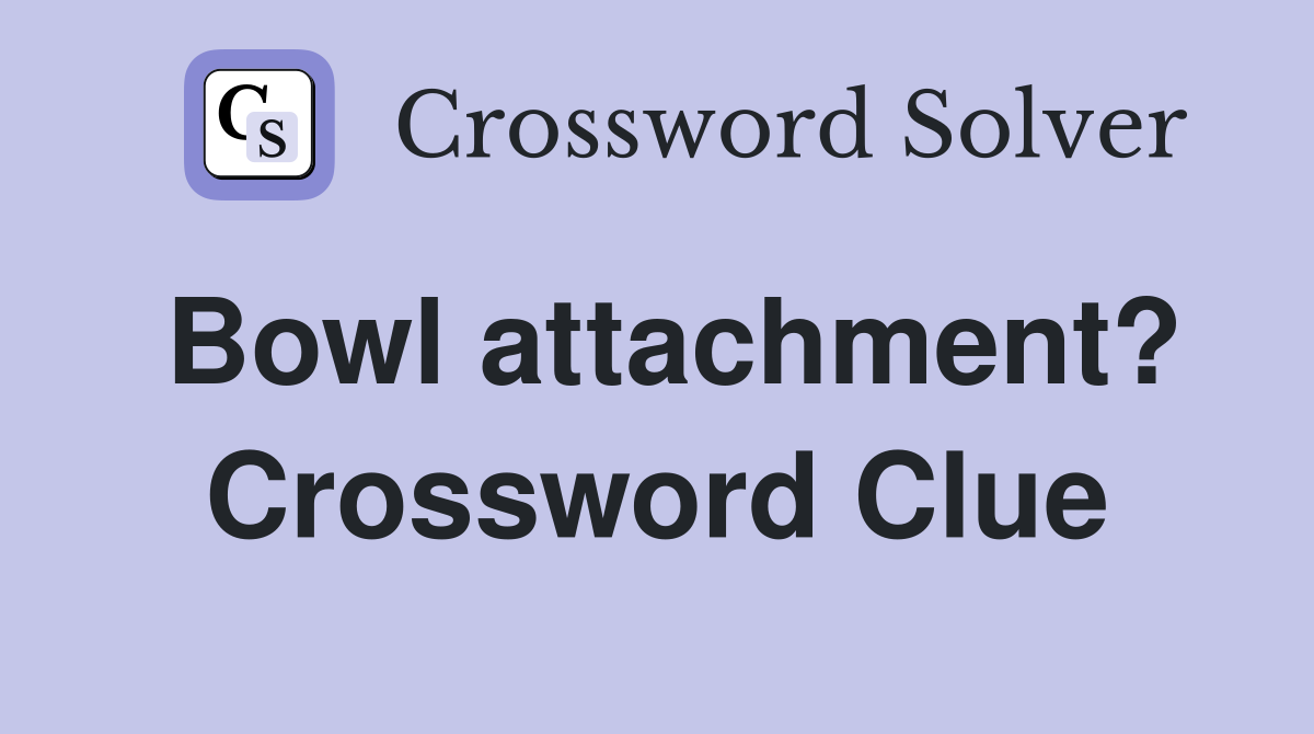 Bowl attachment? Crossword Clue
