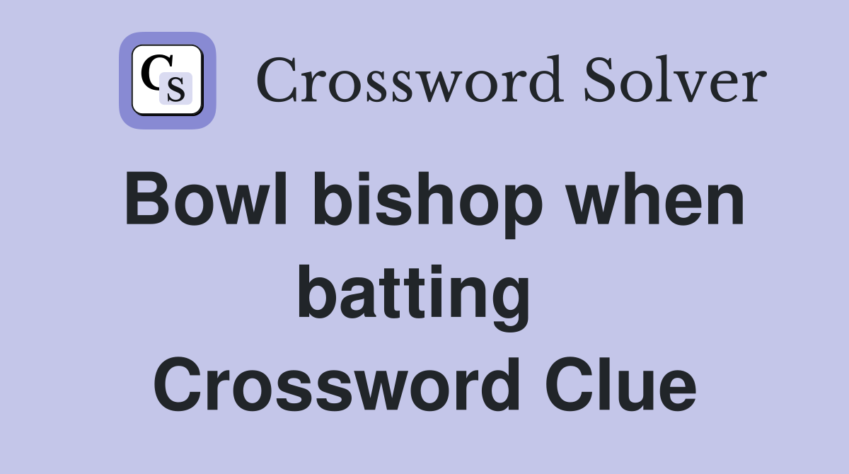 Bowl bishop when batting  Crossword Clue