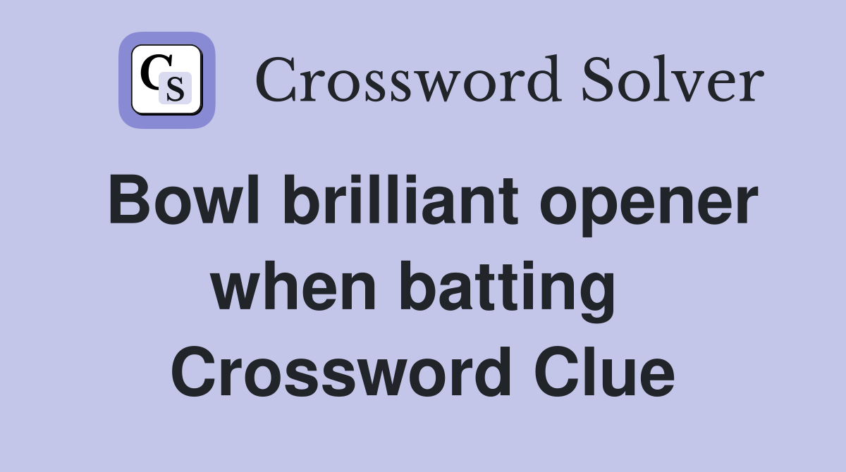 Bowl brilliant opener when batting  Crossword Clue