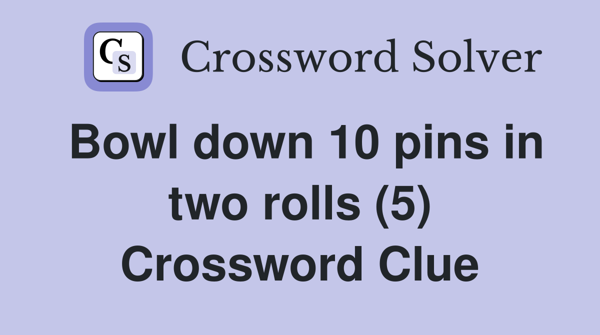 Bowl down 10 pins in two rolls (5) Crossword Clue