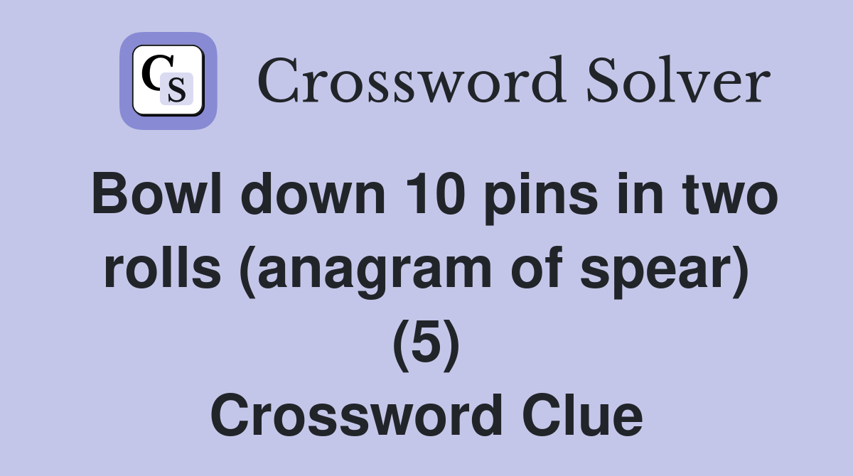 Bowl down 10 pins in two rolls (anagram of spear) (5) Crossword Clue