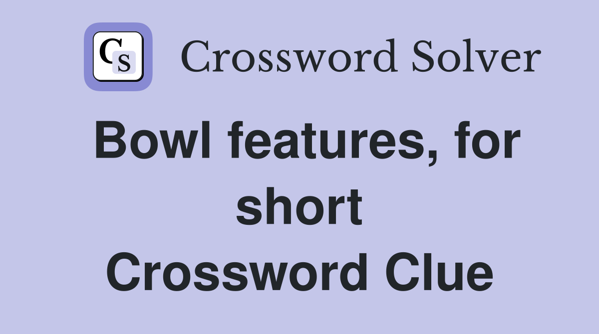 Bowl features, for short Crossword Clue