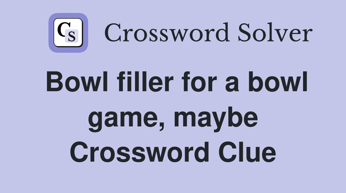 Bowl filler for a bowl game, maybe Crossword Clue