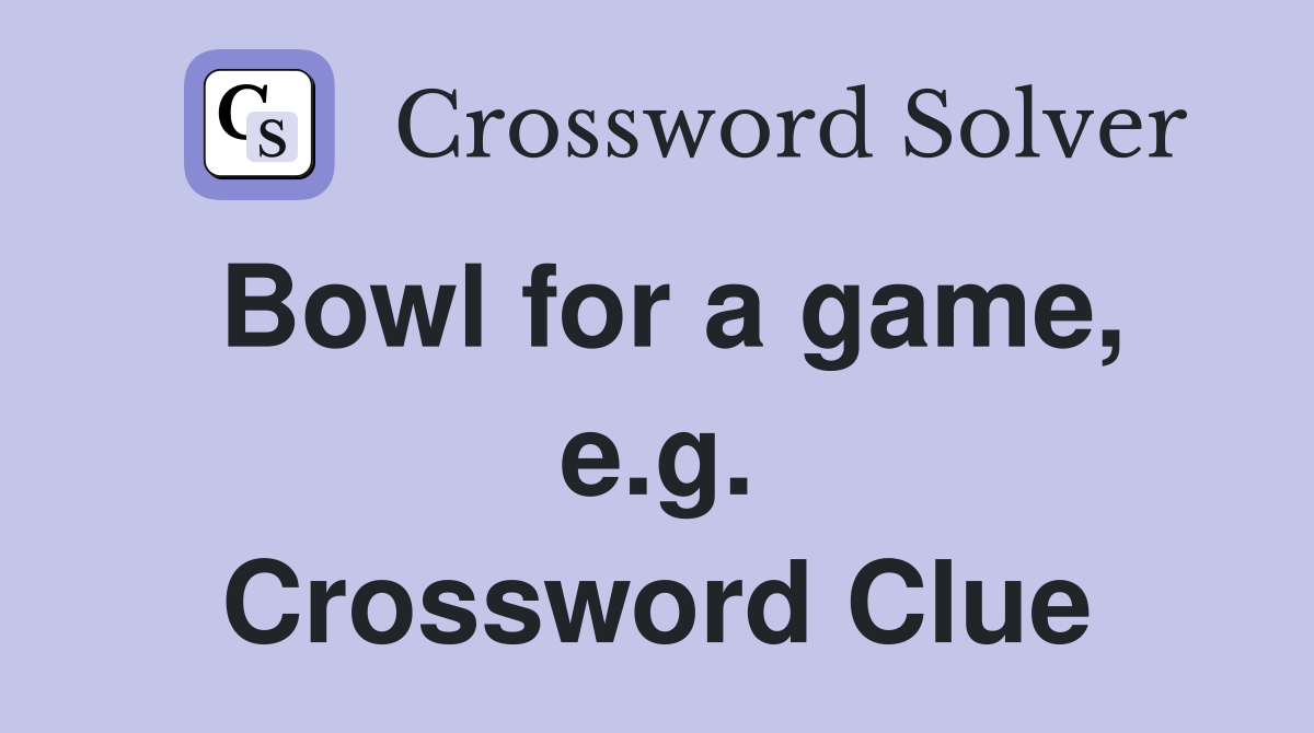 Bowl for a game, e.g. Crossword Clue