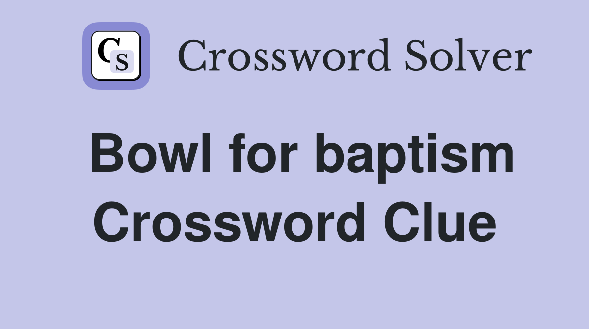 Bowl for baptism Crossword Clue